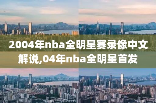2004年nba全明星赛录像中文解说,04年nba全明星首发