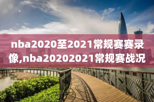 nba2020至2021常规赛赛录像,nba20202021常规赛战况