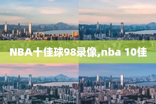 NBA十佳球98录像,nba 10佳