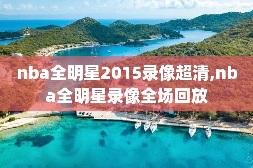 nba全明星2015录像超清,nba全明星录像全场回放