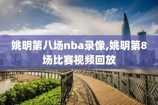 姚明第八场nba录像,姚明第8场比赛视频回放