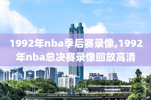 1992年nba季后赛录像,1992年nba总决赛录像回放高清
