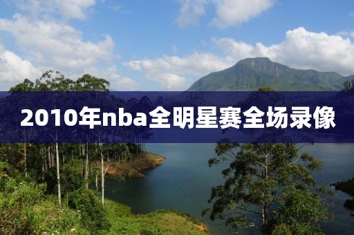 2010年nba全明星赛全场录像