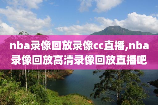 nba录像回放录像cc直播,nba录像回放高清录像回放直播吧