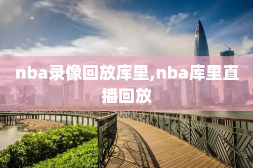 nba录像回放库里,nba库里直播回放