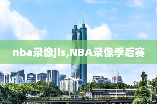 nba录像jis,NBA录像季后赛