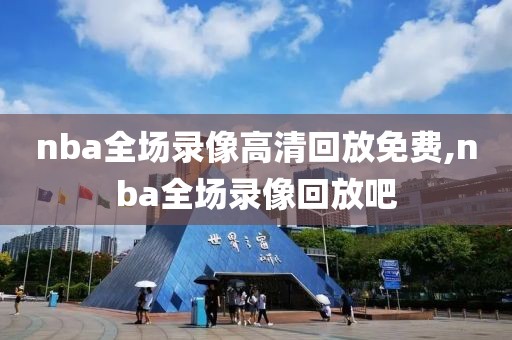 nba全场录像高清回放免费,nba全场录像回放吧