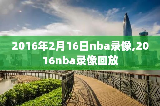 2016年2月16日nba录像,2016nba录像回放