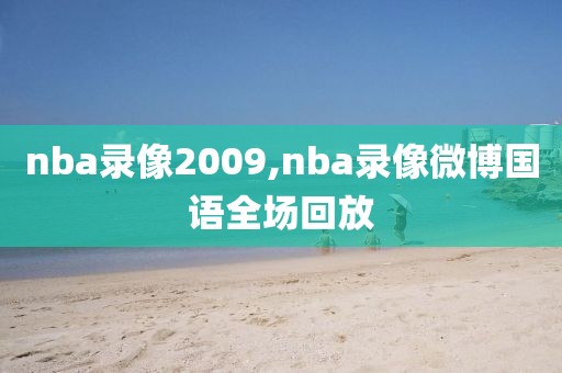 nba录像2009,nba录像微博国语全场回放