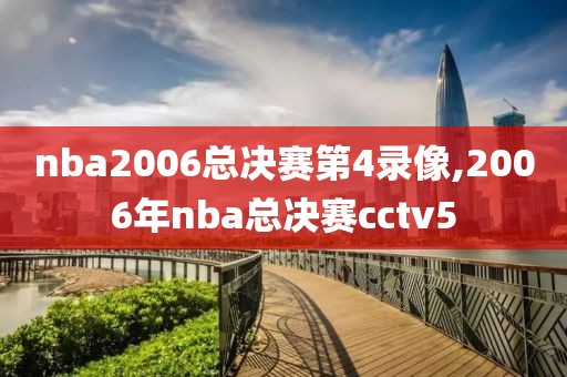 nba2006总决赛第4录像,2006年nba总决赛cctv5