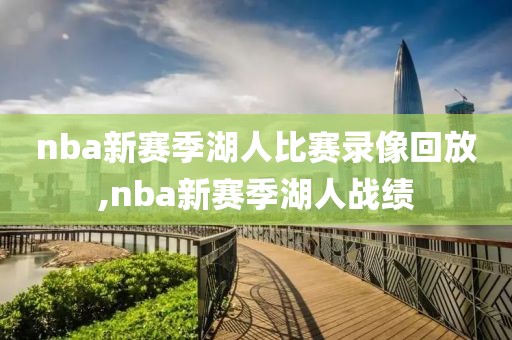 nba新赛季湖人比赛录像回放,nba新赛季湖人战绩