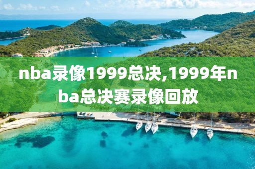 nba录像1999总决,1999年nba总决赛录像回放