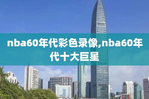 nba60年代彩色录像,nba60年代十大巨星