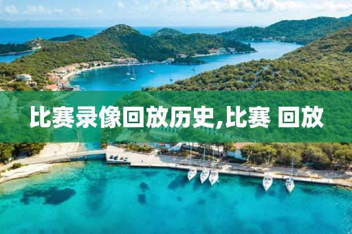 比赛录像回放历史,比赛 回放