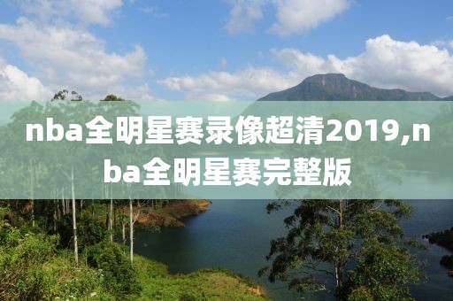 nba全明星赛录像超清2019,nba全明星赛完整版