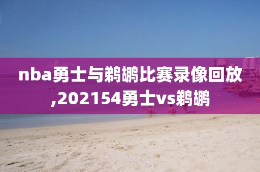 nba勇士与鹈鹕比赛录像回放,202154勇士vs鹈鹕
