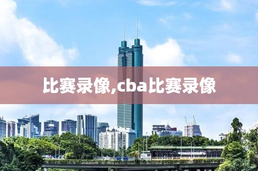 比赛录像,cba比赛录像