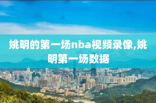 姚明的第一场nba视频录像,姚明第一场数据