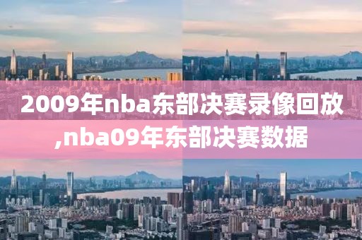 2009年nba东部决赛录像回放,nba09年东部决赛数据