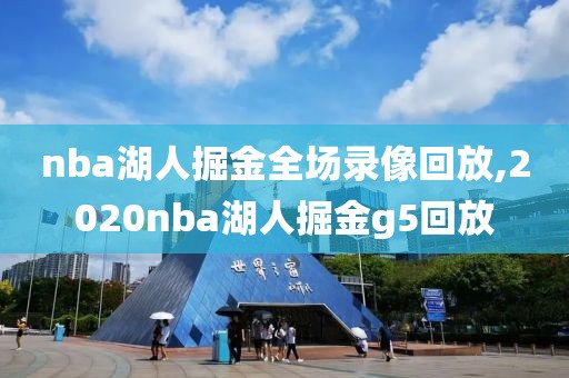 nba湖人掘金全场录像回放,2020nba湖人掘金g5回放