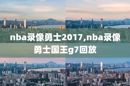 nba录像勇士2017,nba录像勇士国王g7回放