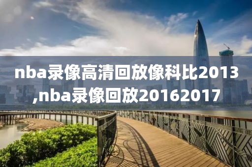 nba录像高清回放像科比2013,nba录像回放20162017