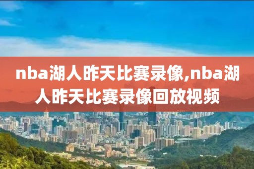 nba湖人昨天比赛录像,nba湖人昨天比赛录像回放视频