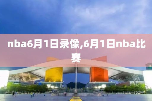 nba6月1日录像,6月1日nba比赛