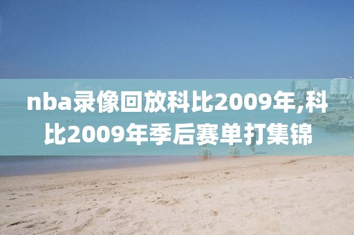 nba录像回放科比2009年,科比2009年季后赛单打集锦