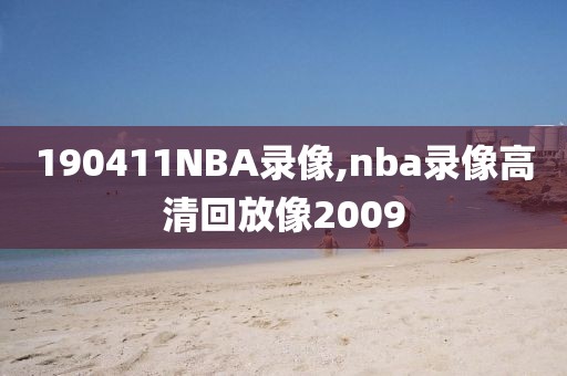 190411NBA录像,nba录像高清回放像2009
