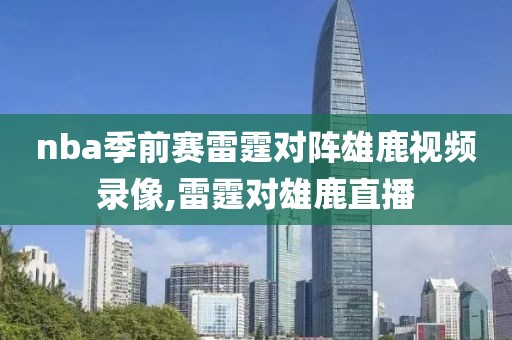 nba季前赛雷霆对阵雄鹿视频录像,雷霆对雄鹿直播
