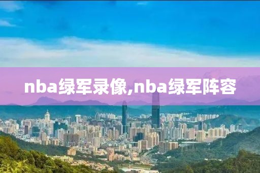 nba绿军录像,nba绿军阵容