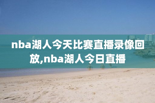 nba湖人今天比赛直播录像回放,nba湖人今日直播