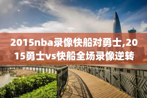 2015nba录像快船对勇士,2015勇士vs快船全场录像逆转