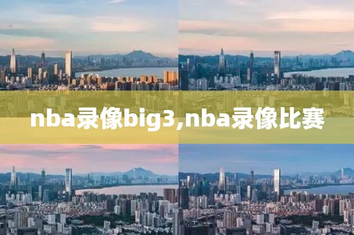 nba录像big3,nba录像比赛