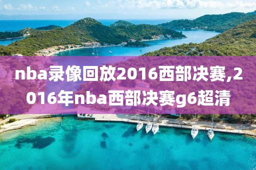nba录像回放2016西部决赛,2016年nba西部决赛g6超清