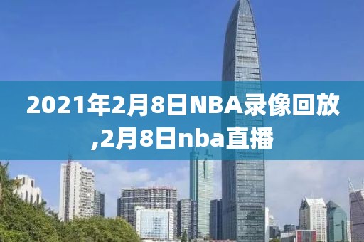 2021年2月8日NBA录像回放,2月8日nba直播