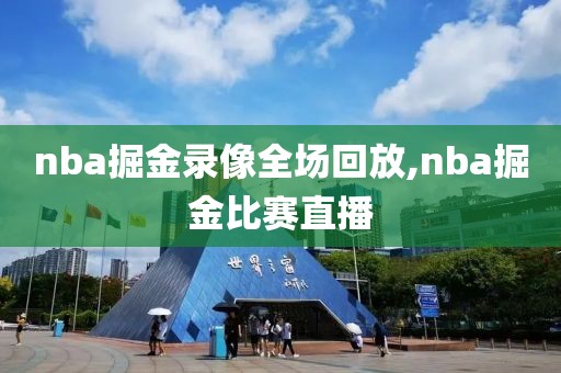 nba掘金录像全场回放,nba掘金比赛直播