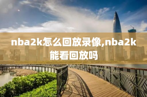 nba2k怎么回放录像,nba2k能看回放吗