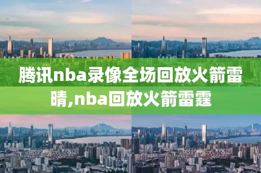腾讯nba录像全场回放火箭雷晴,nba回放火箭雷霆