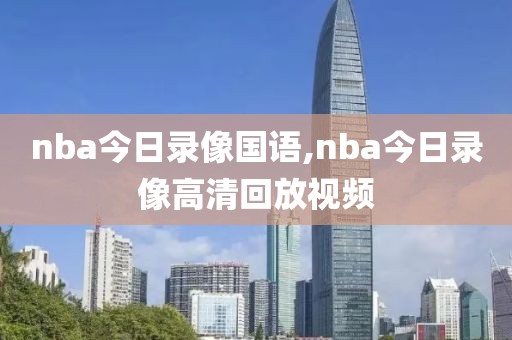 nba今日录像国语,nba今日录像高清回放视频