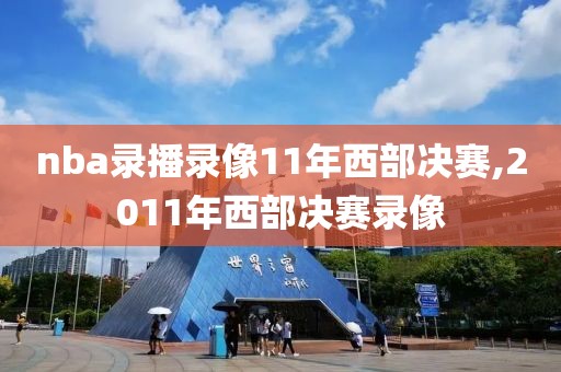 nba录播录像11年西部决赛,2011年西部决赛录像