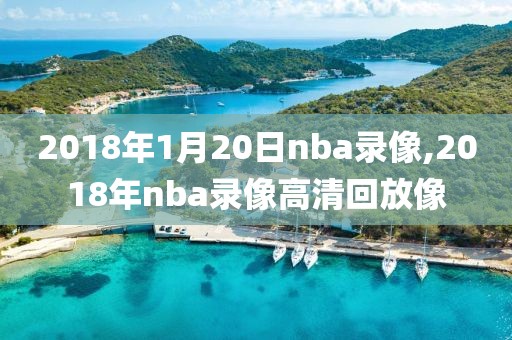 2018年1月20日nba录像,2018年nba录像高清回放像
