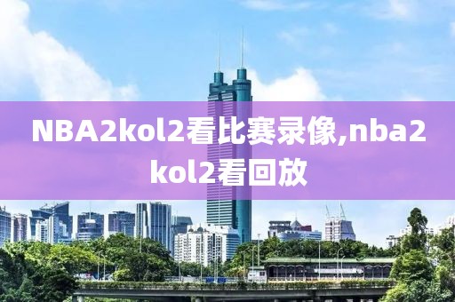 NBA2kol2看比赛录像,nba2kol2看回放