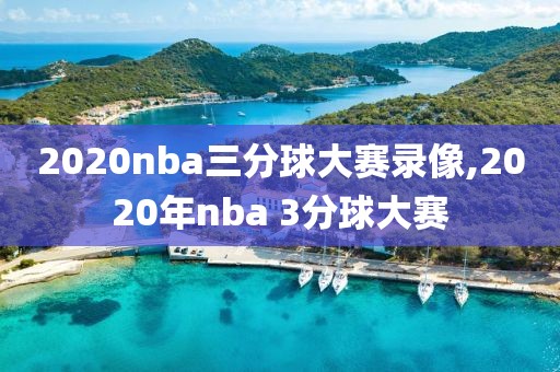 2020nba三分球大赛录像,2020年nba 3分球大赛