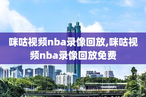 咪咕视频nba录像回放,咪咕视频nba录像回放免费