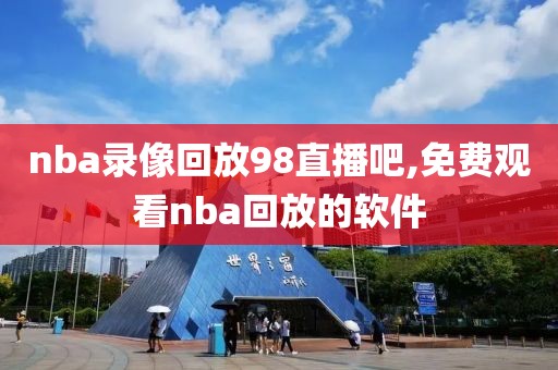 nba录像回放98直播吧,免费观看nba回放的软件