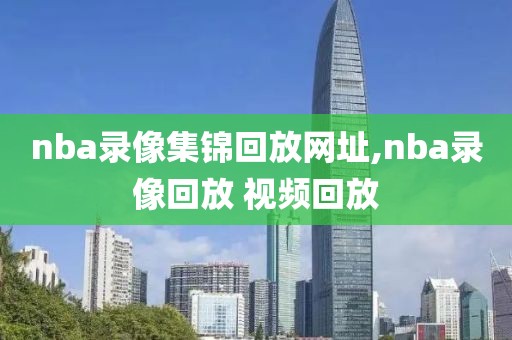nba录像集锦回放网址,nba录像回放 视频回放