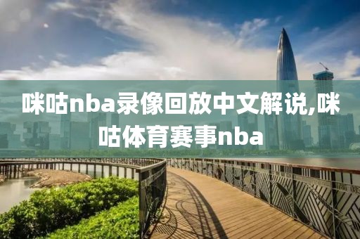 咪咕nba录像回放中文解说,咪咕体育赛事nba
