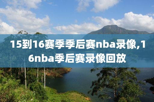 15到16赛季季后赛nba录像,16nba季后赛录像回放